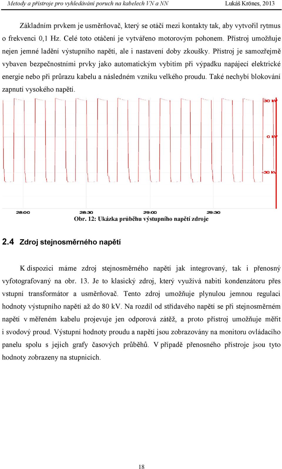 Přístroj je samozřejmě vybaven bezpečnostními prvky jako automatickým vybitím při výpadku napájecí elektrické energie nebo při prŧrazu kabelu a následném vzniku velkého proudu.