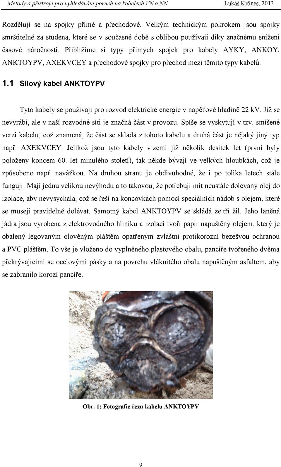 1 Silový kabel ANKTOYPV Tyto kabely se pouţívají pro rozvod elektrické energie v napěťové hladině 22 kv. Jiţ se nevyrábí, ale v naší rozvodné síti je značná část v provozu. Spíše se vyskytují v tzv.