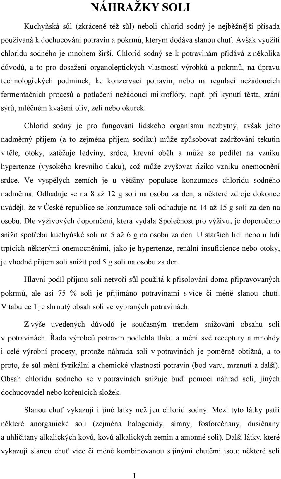 Chlorid sodný se k potravinám přidává z několika důvodů, a to pro dosažení organoleptických vlastností výrobků a pokrmů, na úpravu technologických podmínek, ke konzervaci potravin, nebo na regulaci