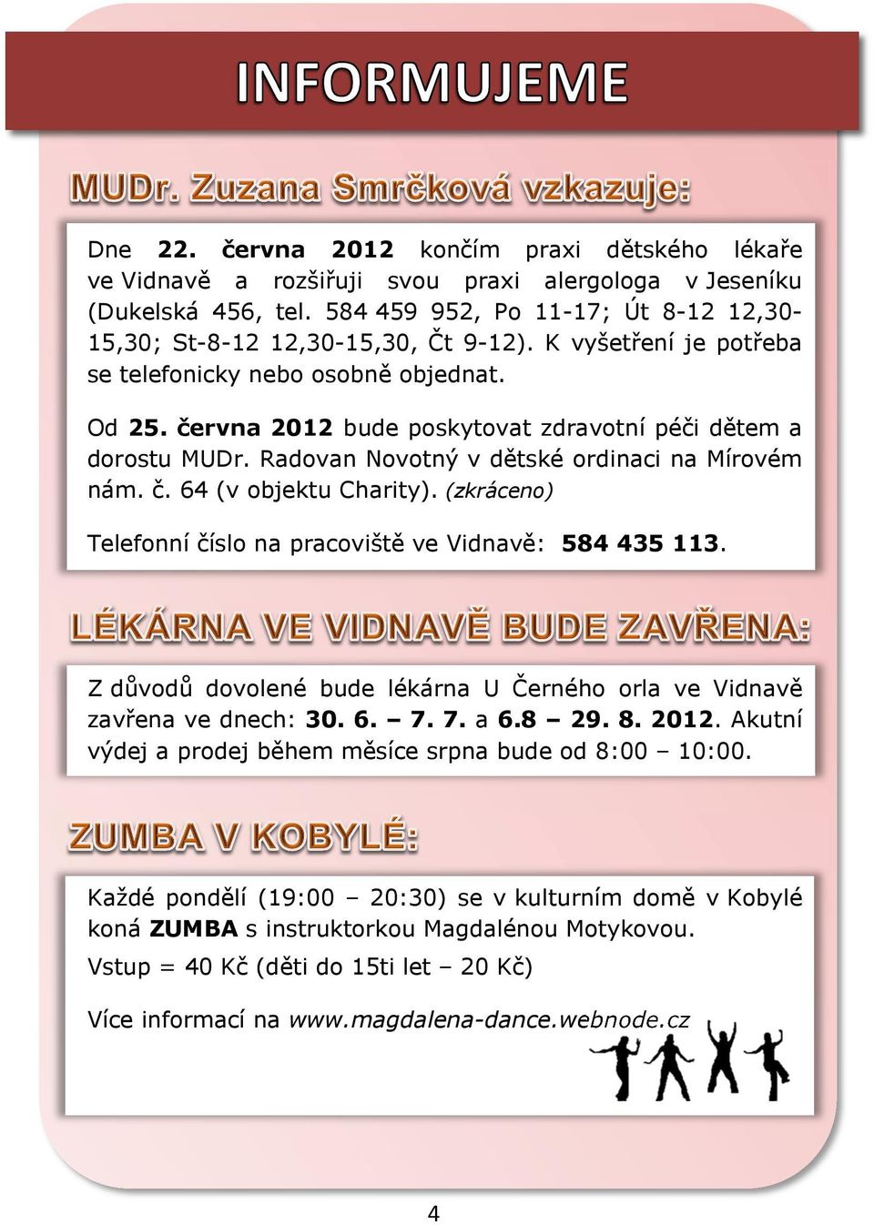 (zkráceno) Telefonní číslo na pracoviště ve Vidnavě: 584 435 113. Z důvodů dovolené bude lékárna U Černého orla ve Vidnavě zavřena ve dnech: 30. 6. 7. 7. a 6.8 29. 8. 2012.