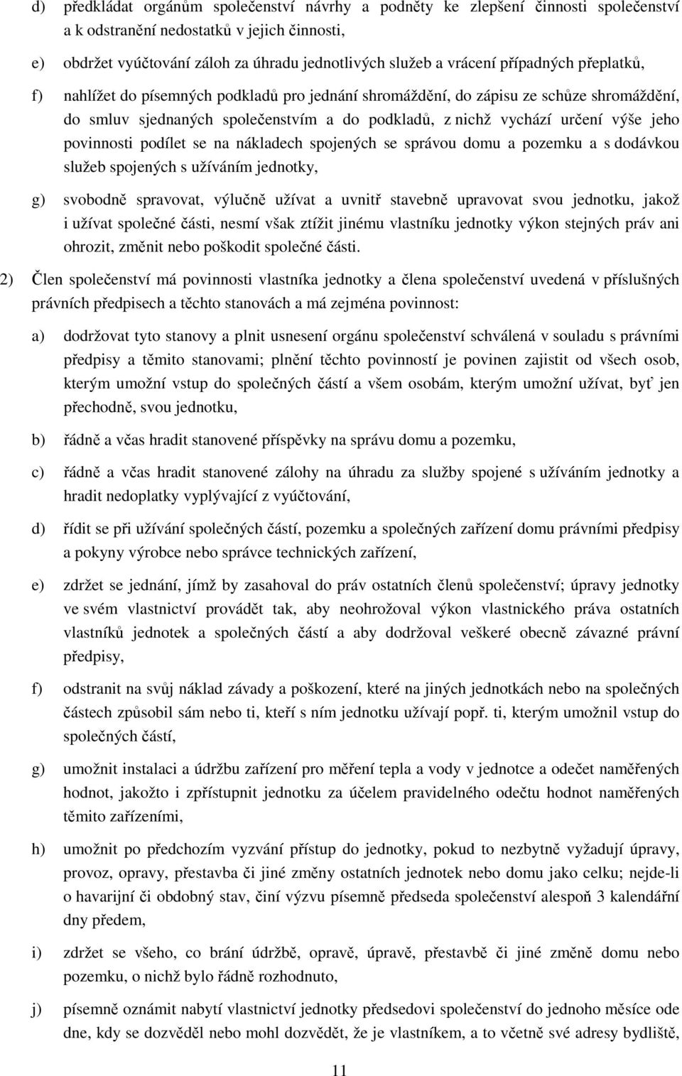 povinnosti podílet se na nákladech spojených se správou domu a pozemku a s dodávkou služeb spojených s užíváním jednotky, g) svobodně spravovat, výlučně užívat a uvnitř stavebně upravovat svou