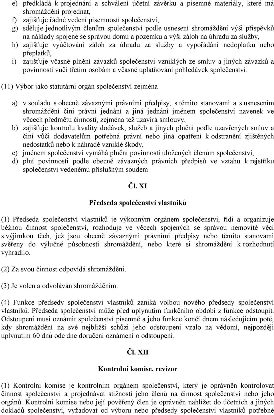 přeplatků, i) zajišťuje včasné plnění závazků společenství vzniklých ze smluv a jiných závazků a povinností vůči třetím osobám a včasné uplatňování pohledávek společenství.