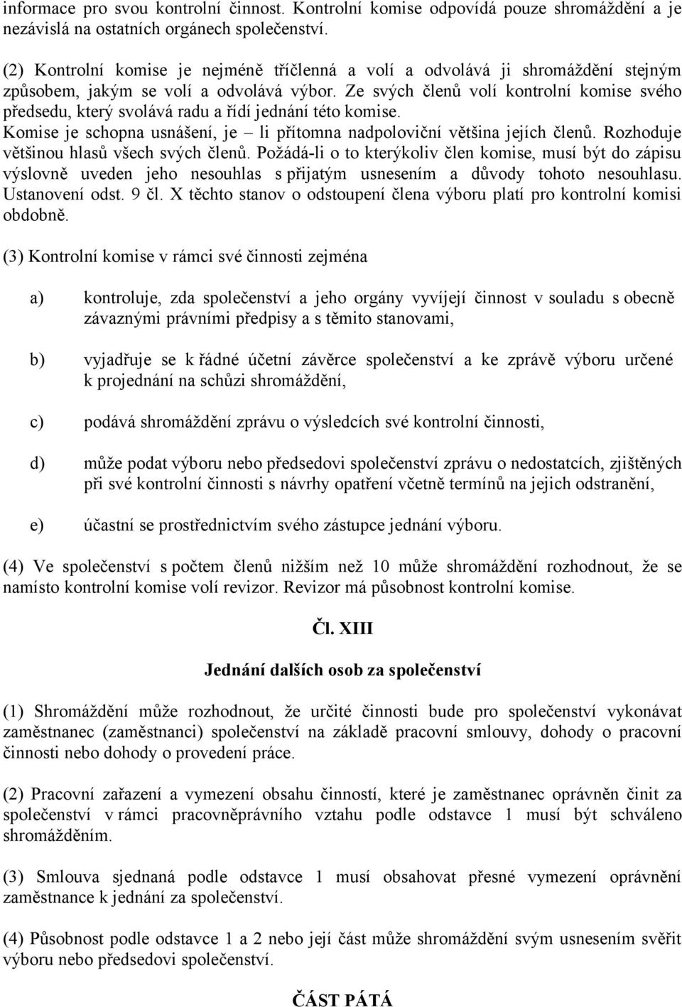 Ze svých členů volí kontrolní komise svého předsedu, který svolává radu a řídí jednání této komise. Komise je schopna usnášení, je li přítomna nadpoloviční většina jejích členů.