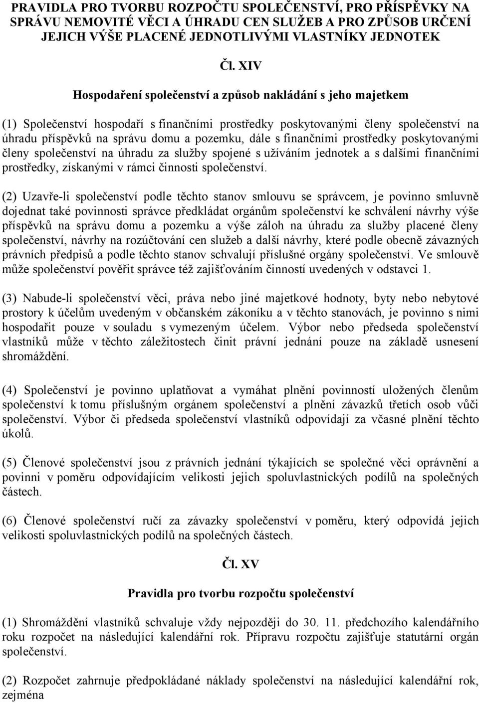 s finančními prostředky poskytovanými členy společenství na úhradu za služby spojené s užíváním jednotek a s dalšími finančními prostředky, získanými v rámci činnosti společenství.