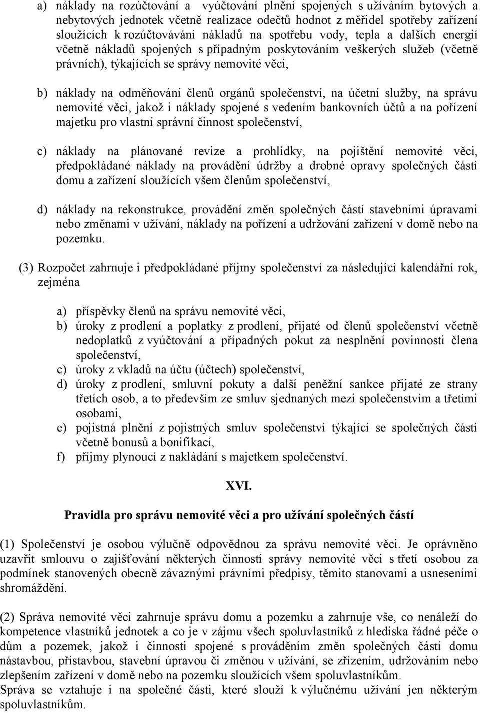 společenství, na účetní služby, na správu nemovité věci, jakož i náklady spojené s vedením bankovních účtů a na pořízení majetku pro vlastní správní činnost společenství, c) náklady na plánované