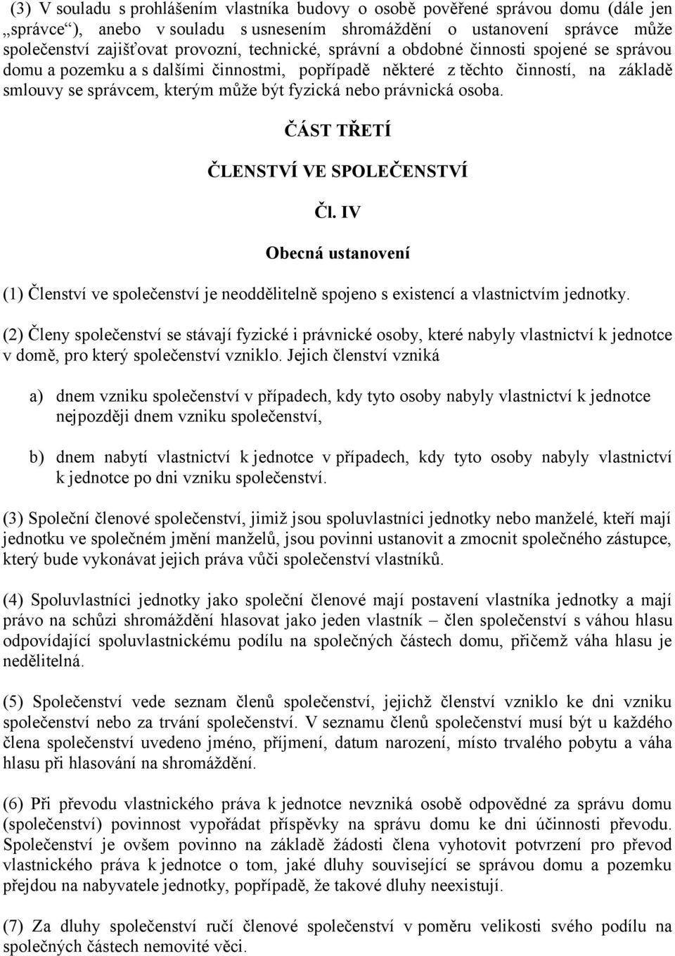 právnická osoba. ČÁST TŘETÍ ČLENSTVÍ VE SPOLEČENSTVÍ Čl. IV Obecná ustanovení (1) Členství ve společenství je neoddělitelně spojeno s existencí a vlastnictvím jednotky.