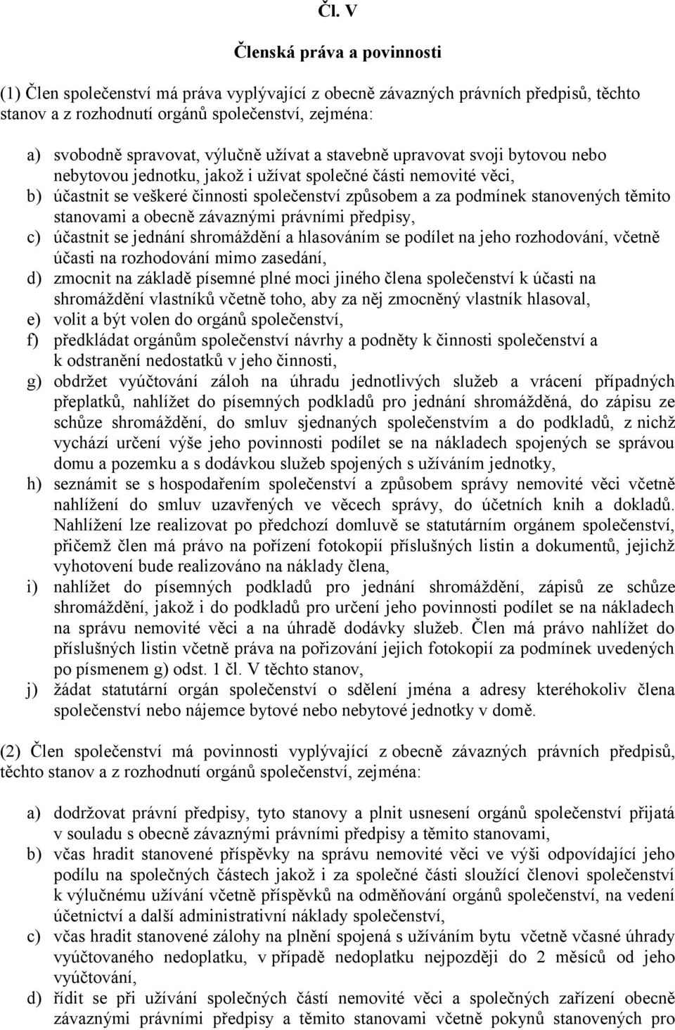 těmito stanovami a obecně závaznými právními předpisy, c) účastnit se jednání shromáždění a hlasováním se podílet na jeho rozhodování, včetně účasti na rozhodování mimo zasedání, d) zmocnit na