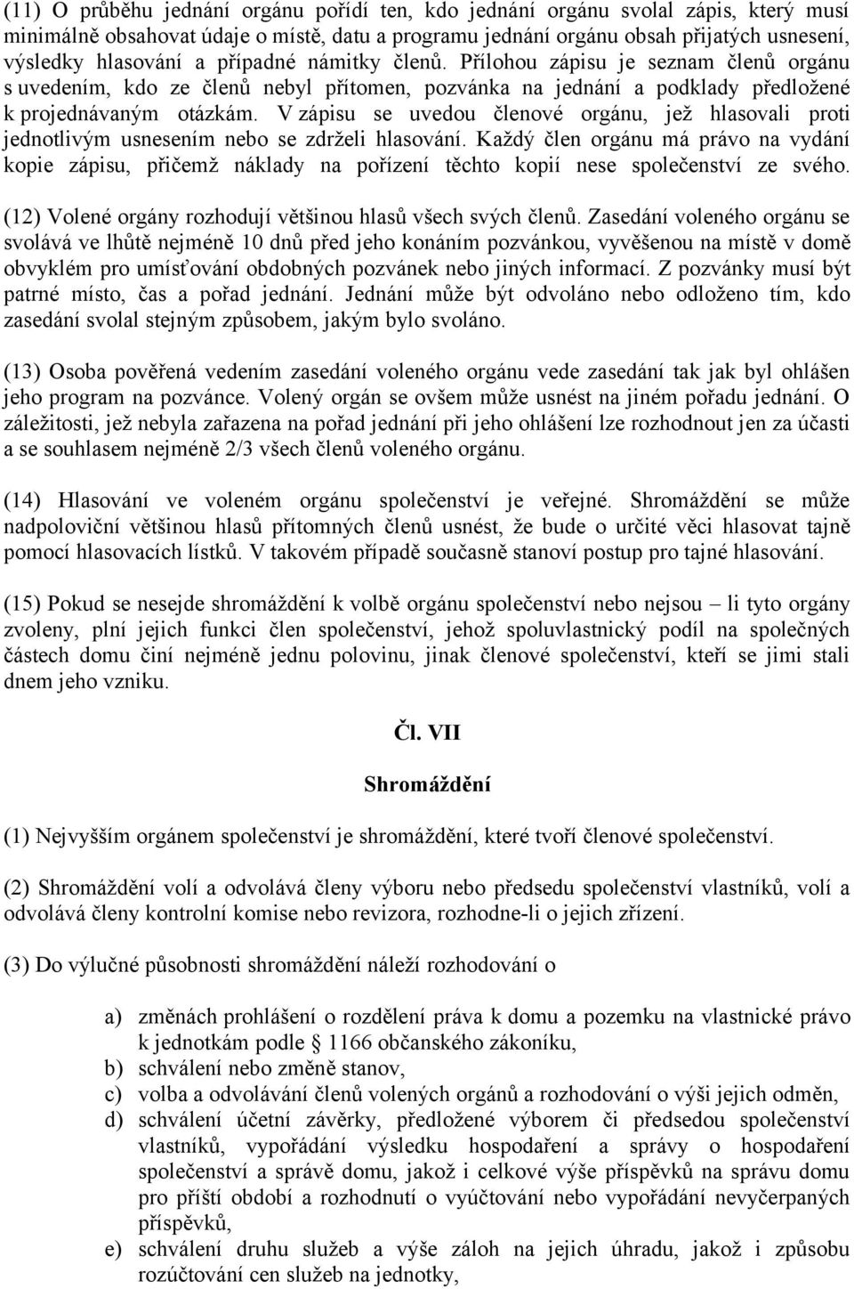 V zápisu se uvedou členové orgánu, jež hlasovali proti jednotlivým usnesením nebo se zdrželi hlasování.