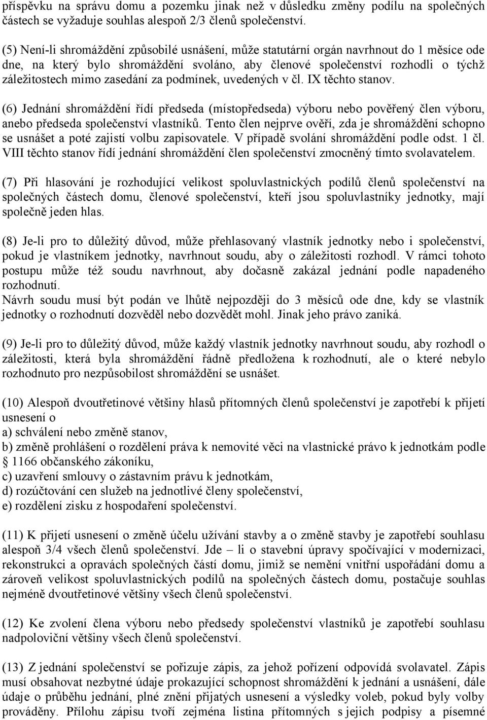 zasedání za podmínek, uvedených v čl. IX těchto stanov. (6) Jednání shromáždění řídí předseda (místopředseda) výboru nebo pověřený člen výboru, anebo předseda společenství vlastníků.