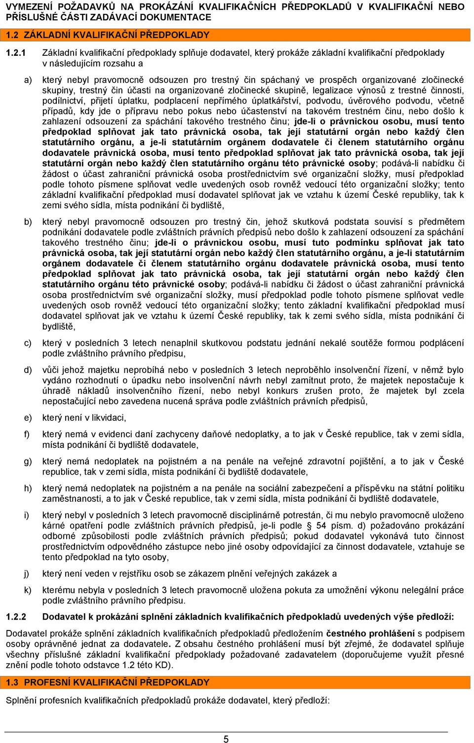 1 Základní kvalifikační předpoklady splňuje dodavatel, který prokáže základní kvalifikační předpoklady v následujícím rozsahu a a) který nebyl pravomocně odsouzen pro trestný čin spáchaný ve prospěch