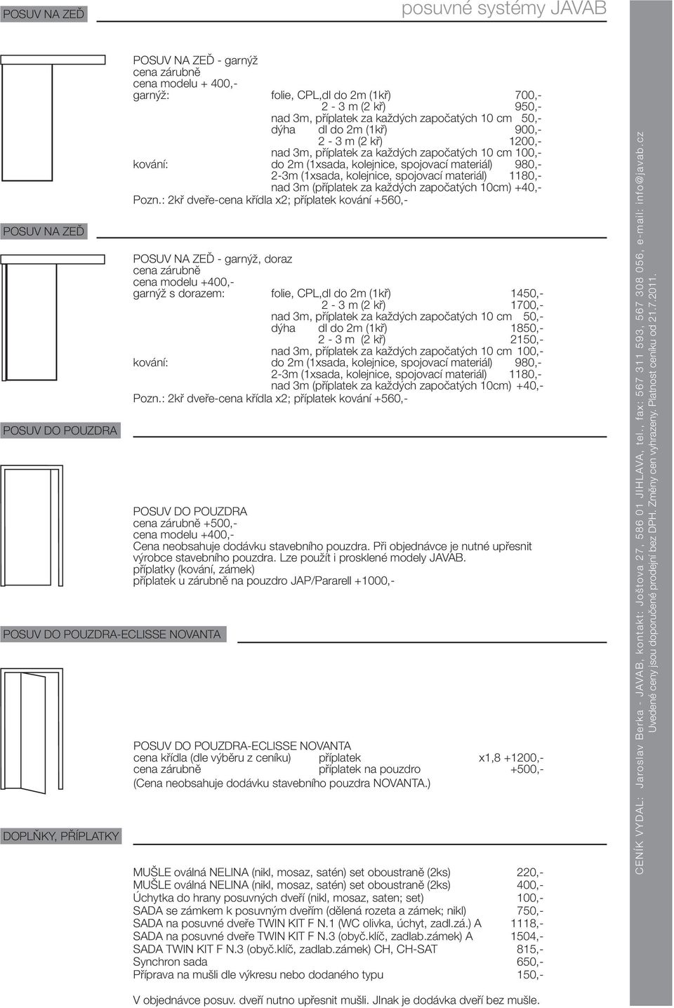 (1xsada, kolejnice, spojovací materiál) 980,- 2-3m (1xsada, kolejnice, spojovací materiál) 1180,- nad 3m (příplatek za každých započatých 10cm) +40,- Pozn.