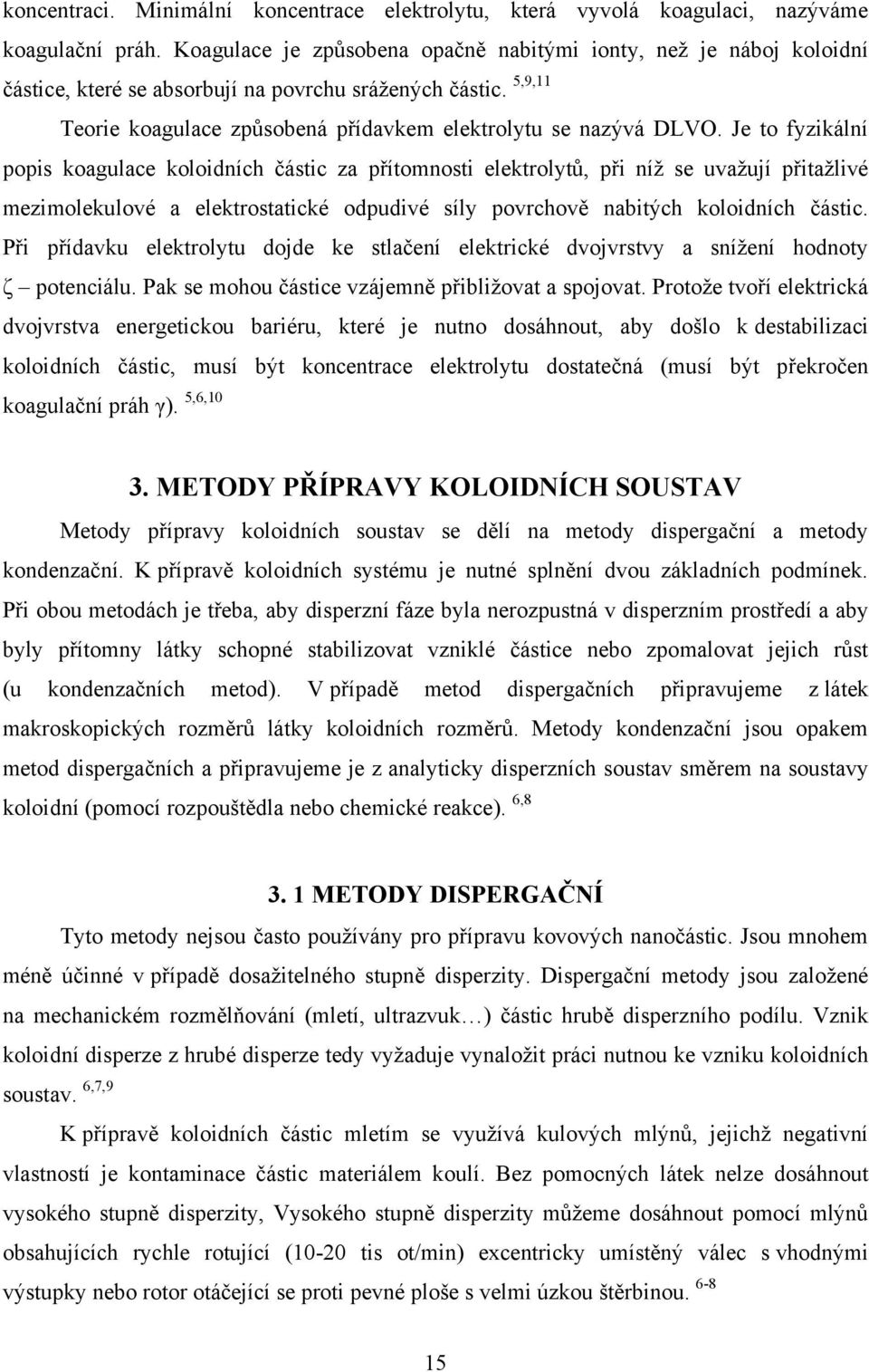 Je to fyzikální popis koagulace koloidních částic za přítomnosti elektrolytů, při níž se uvažují přitažlivé mezimolekulové a elektrostatické odpudivé síly povrchově nabitých koloidních částic.