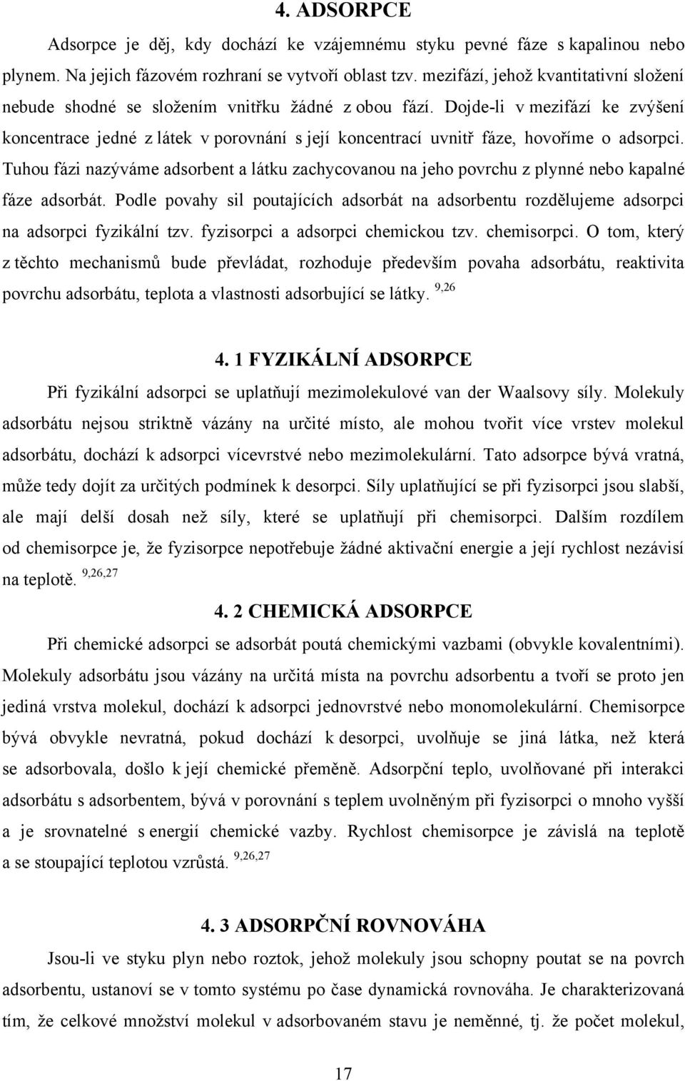 Dojde-li v mezifází ke zvýšení koncentrace jedné z látek v porovnání s její koncentrací uvnitř fáze, hovoříme o adsorpci.