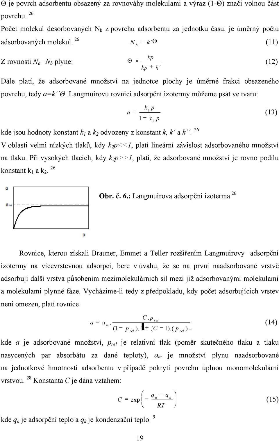 26 N b k (11) Z rovnosti N a =N b plyne: kp kp k (12) Dále platí, že adsorbované množství na jednotce plochy je úměrné frakci obsazeného povrchu, tedy a=k Θ.