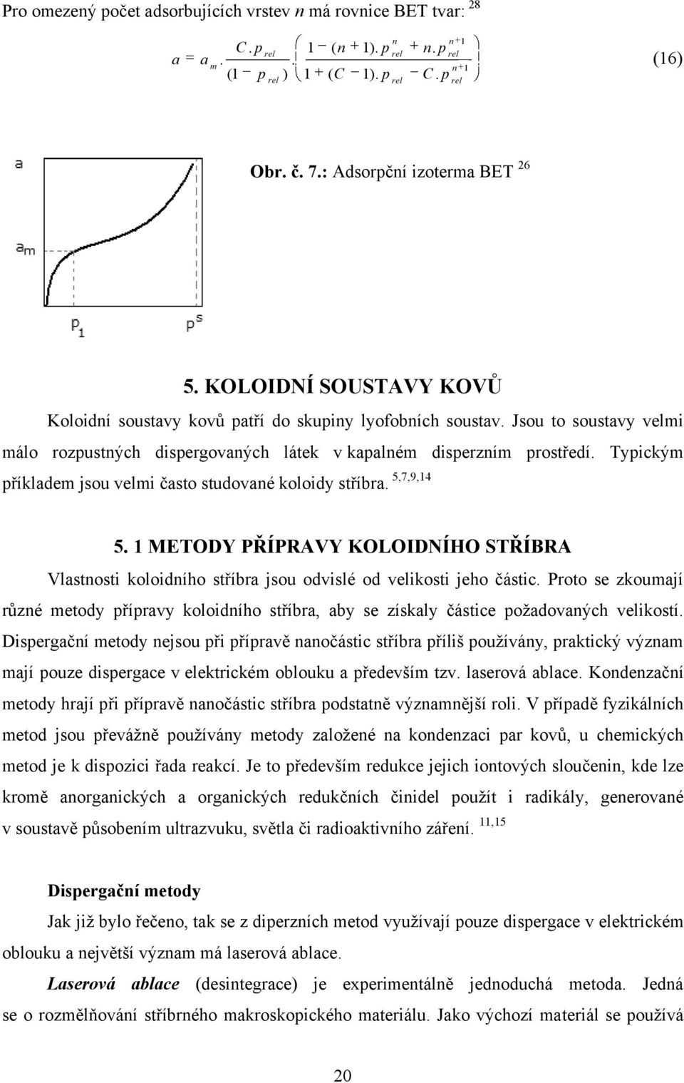 Typickým příkladem jsou velmi často studované koloidy stříbra. 5,7,9,14 5. 1 METODY PŘÍPRAVY KOLOIDNÍHO STŘÍBRA Vlastnosti koloidního stříbra jsou odvislé od velikosti jeho částic.