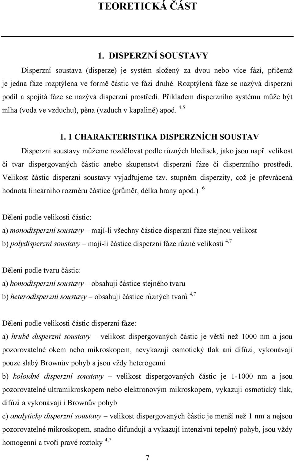 1 CHARAKTERISTIKA DISPERZNÍCH SOUSTAV Disperzní soustavy můžeme rozdělovat podle různých hledisek, jako jsou např.