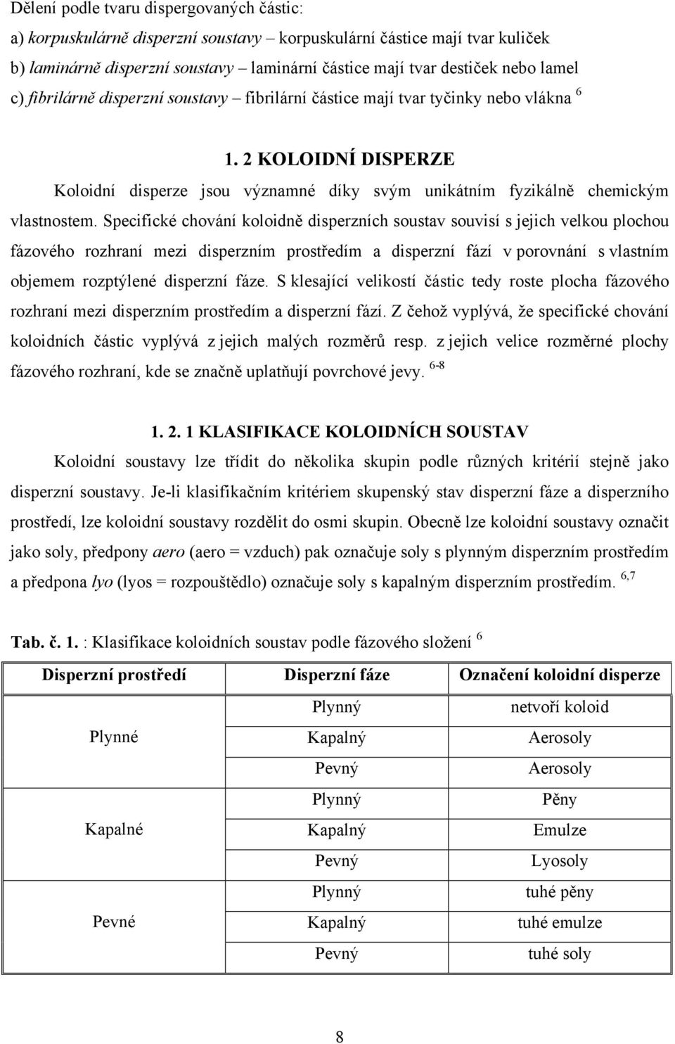 Specifické chování koloidně disperzních soustav souvisí s jejich velkou plochou fázového rozhraní mezi disperzním prostředím a disperzní fází v porovnání s vlastním objemem rozptýlené disperzní fáze.