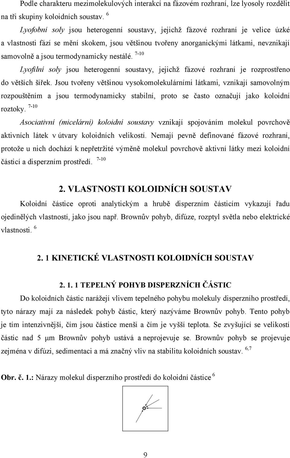 termodynamicky nestálé. 7-10 Lyofilní soly jsou heterogenní soustavy, jejichž fázové rozhraní je rozprostřeno do větších šířek.