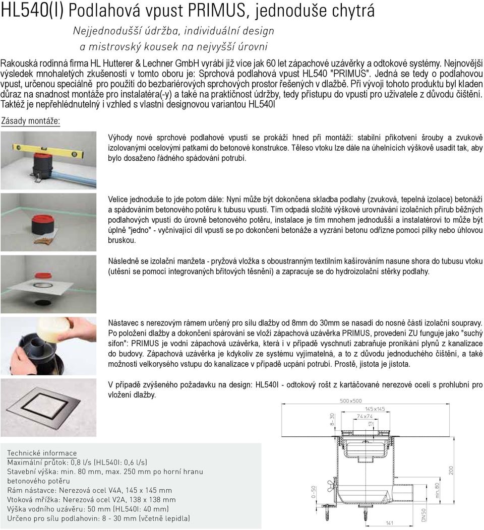 Jedná se tedy o podlahovou vpust, určenou speciálně pro použití do bezbariérových sprchových prostor řešených v dlažbě.