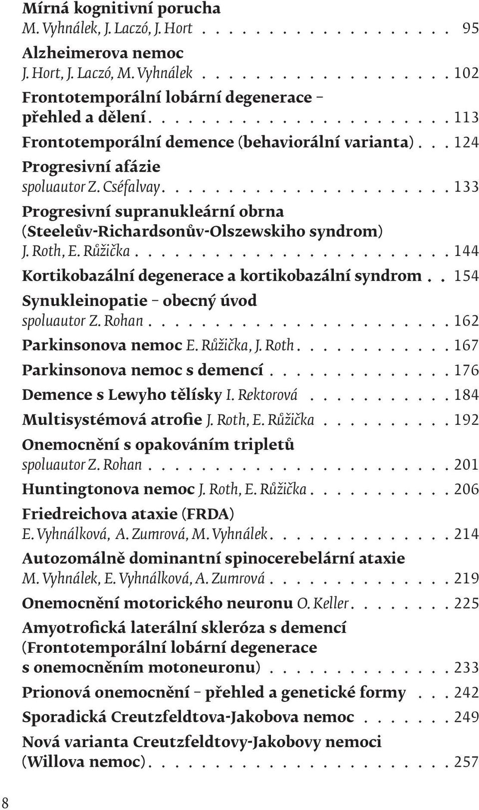 ..................... 133 Progresivní supranukleární obrna (Steeleův-Richardsonův-Olszewskiho syndrom) J. Roth, E. Růžička........................ 144 Kortikobazální degenerace a kortikobazální syndrom.