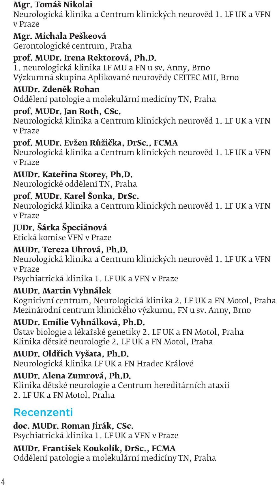 Neurologická klinika a Centrum klinických neurověd 1. LF UK a VFN v Praze prof. MUDr. Evžen Růžička, DrSc., FCMA Neurologická klinika a Centrum klinických neurověd 1. LF UK a VFN v Praze MUDr.