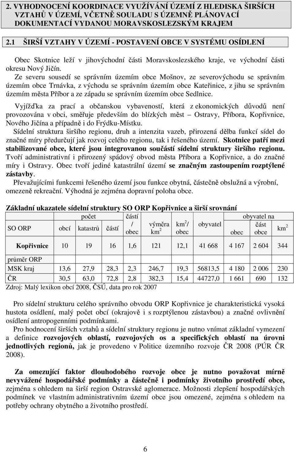 Ze severu sousedí se správním územím obce Mošnov, ze severovýchodu se správním územím obce Trnávka, z východu se správním územím obce Kateřinice, z jihu se správním územím města Příbor a ze západu se