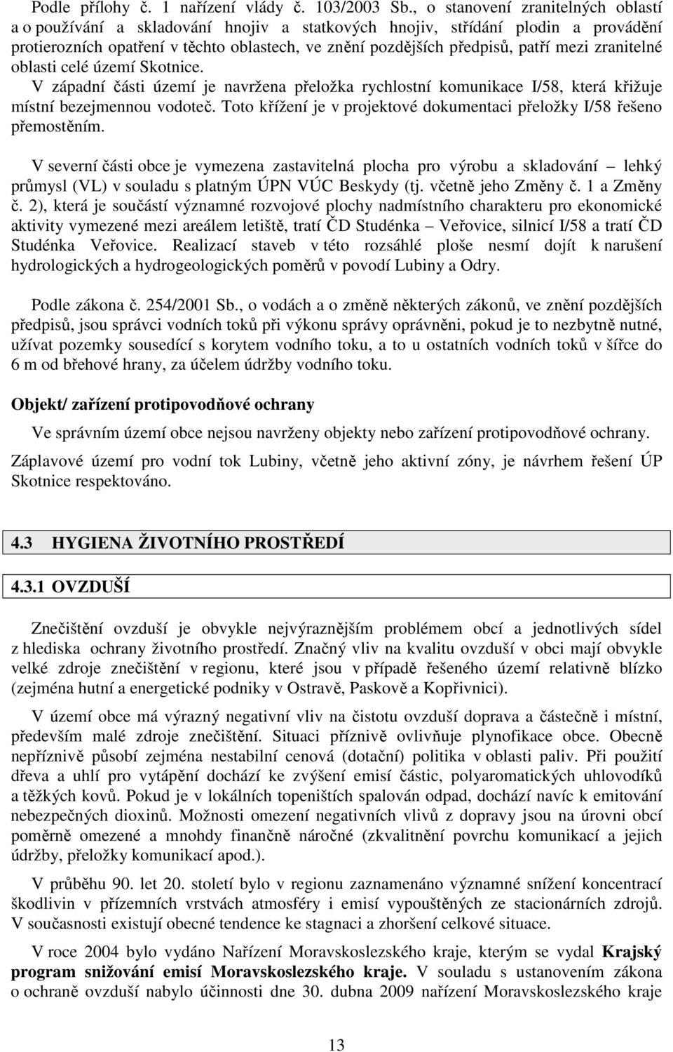 mezi zranitelné oblasti celé území Skotnice. V západní části území je navržena přeložka rychlostní komunikace I/58, která křižuje místní bezejmennou vodoteč.