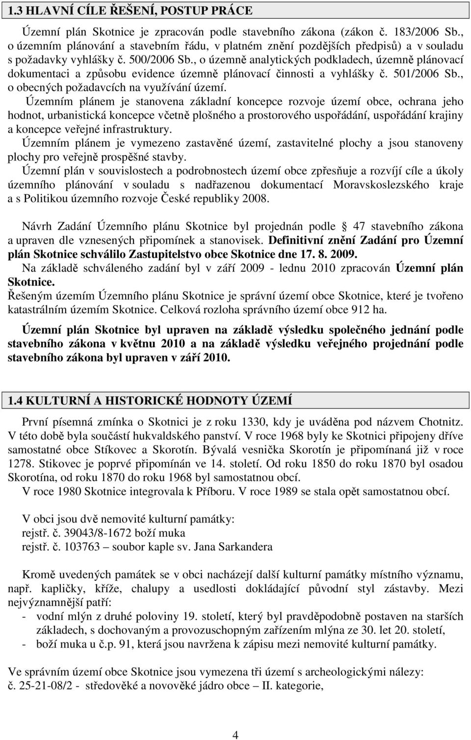 , o územně analytických podkladech, územně plánovací dokumentaci a způsobu evidence územně plánovací činnosti a vyhlášky č. 501/2006 Sb., o obecných požadavcích na využívání území.