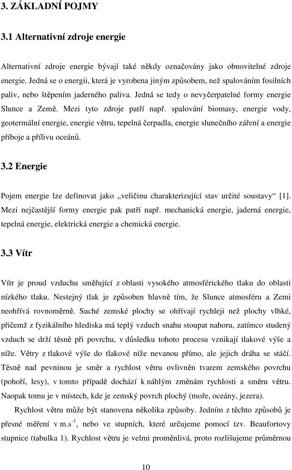 Mezi tyto zdroje patří např. spalování biomasy, energie vody, geotermální energie, energie větru, tepelná čerpadla, energie slunečního záření a energie příboje a přílivu oceánů. 3.