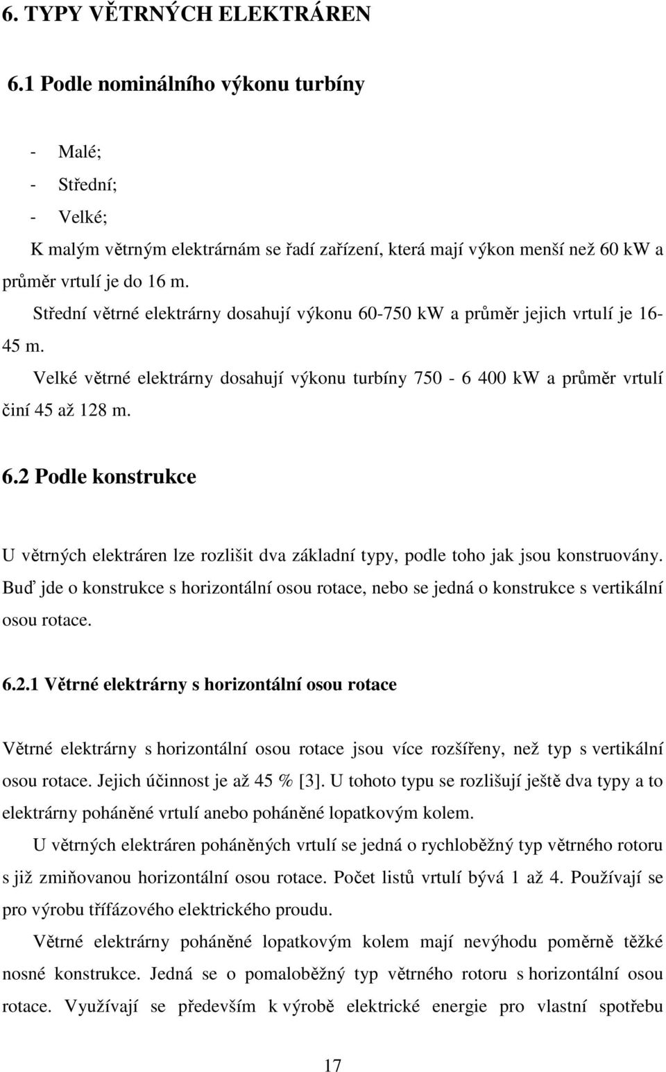 Buď jde o konstrukce s horizontální osou rotace, nebo se jedná o konstrukce s vertikální osou rotace. 6.2.