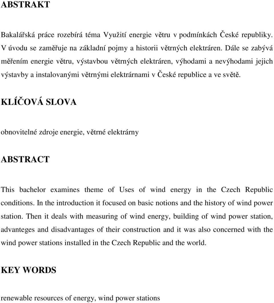 KLÍČOVÁ SLOVA obnovitelné zdroje energie, větrné elektrárny ABSTRACT This bachelor examines theme of Uses of wind energy in the Czech Republic conditions.