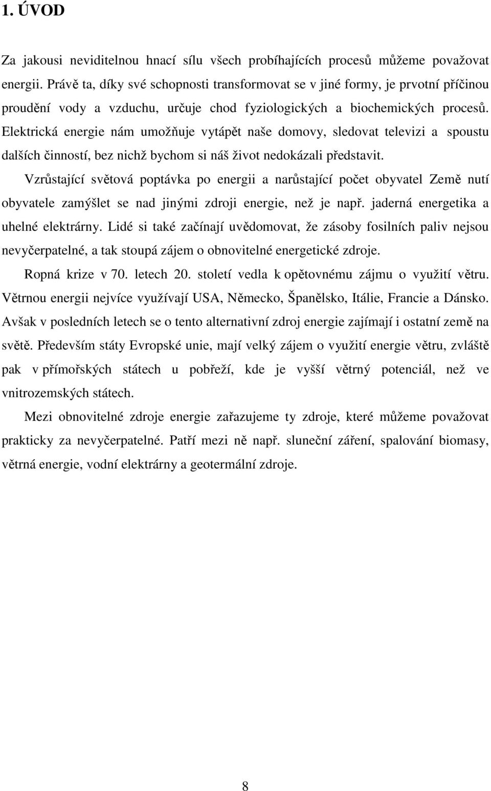 Elektrická energie nám umožňuje vytápět naše domovy, sledovat televizi a spoustu dalších činností, bez nichž bychom si náš život nedokázali představit.