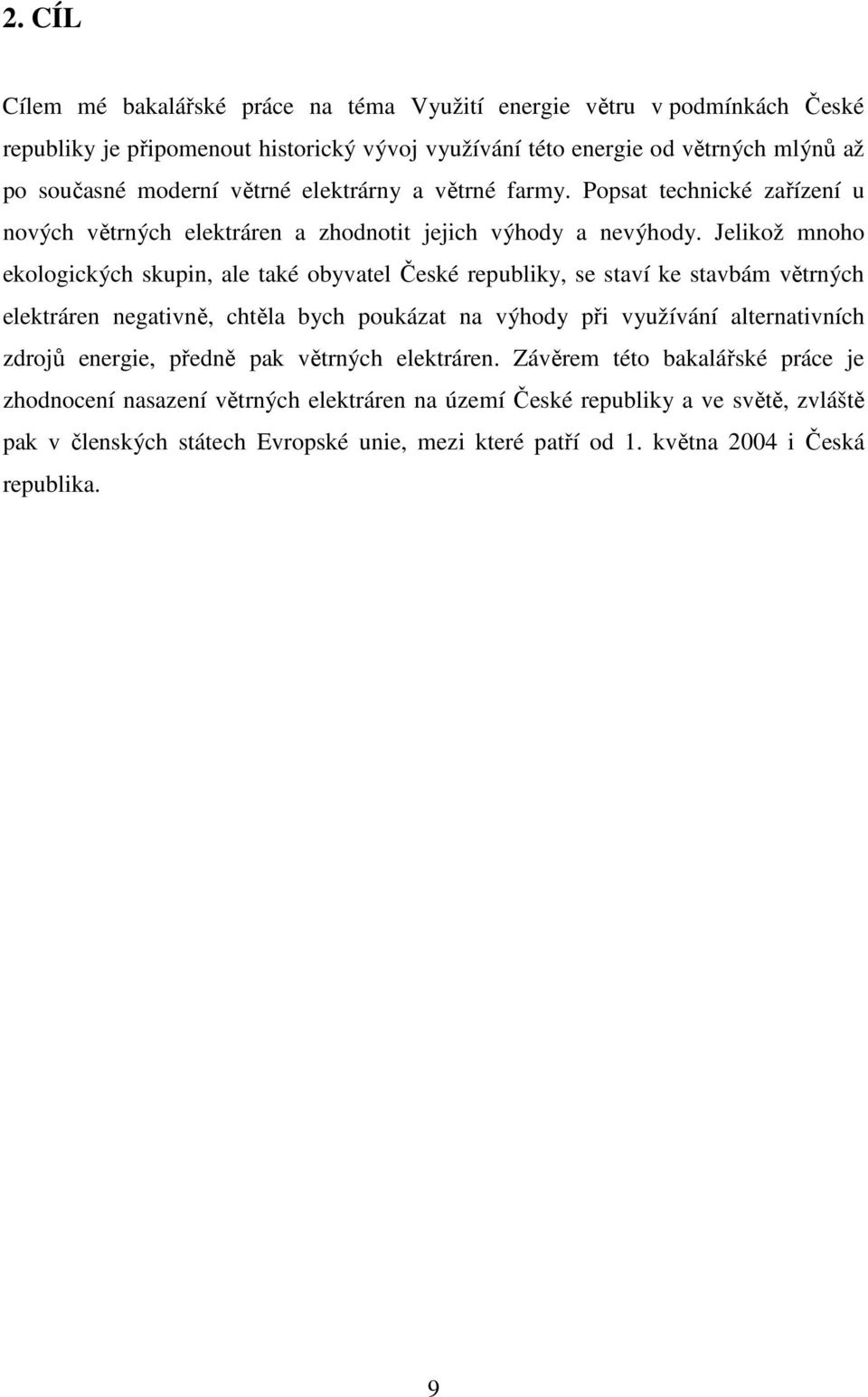 Jelikož mnoho ekologických skupin, ale také obyvatel České republiky, se staví ke stavbám větrných elektráren negativně, chtěla bych poukázat na výhody při využívání alternativních zdrojů