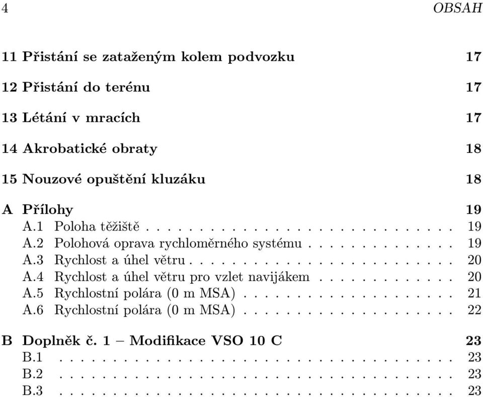 4 Rychlost a úhel větru pro vzlet navijákem............. 20 A.5 Rychlostní polára (0 m MSA).................... 21 A.6 Rychlostní polára (0 m MSA).................... 22 B Doplněk č.