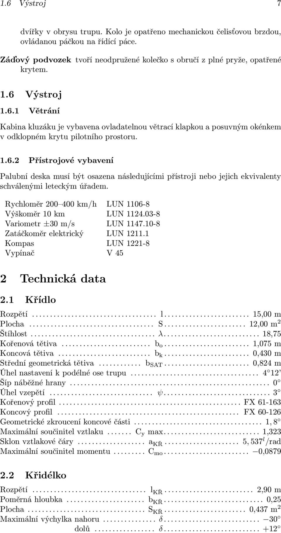 Rychloměr 200 400 km/h LUN 1106-8 Výškoměr 10 km LUN 1124.03-8 Variometr ±30 m/s LUN 1147.10-8 Zatáčkoměr elektrický LUN 1211.1 Kompas LUN 1221-8 Vypínač V 45 2 Technická data 2.1 Křídlo Rozpětí................................... l.