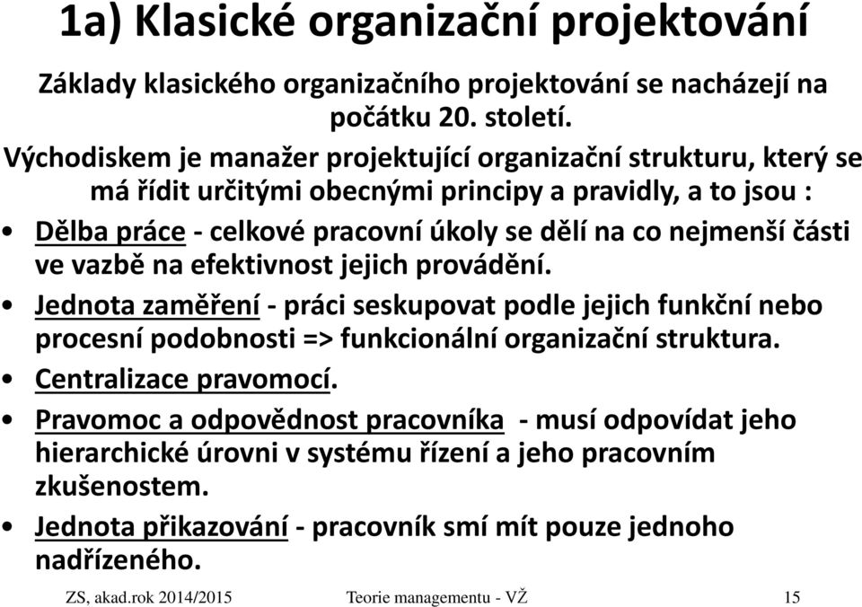 nejmenší části ve vazbě na efektivnost jejich provádění. Jednota zaměření - práci seskupovat podle jejich funkční nebo procesní podobnosti => funkcionální organizační struktura.