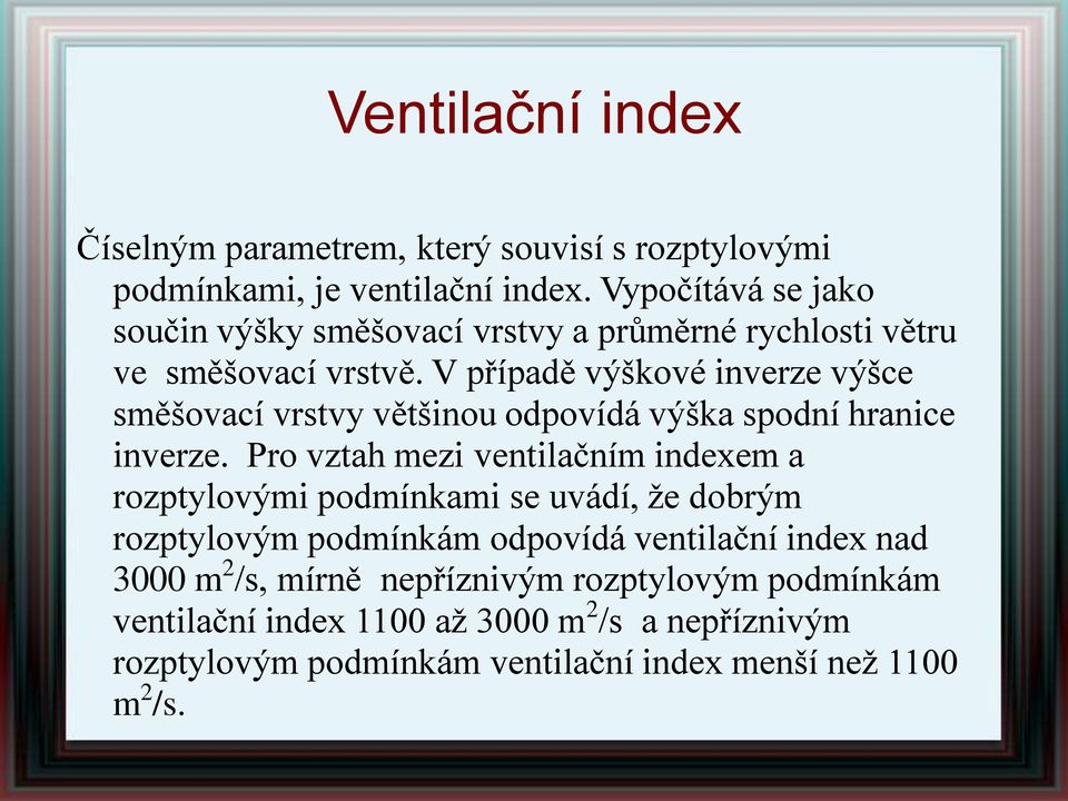 V případě výškové inverze výšce směšovací vrstvy většinou odpovídá výška spodní hranice inverze.