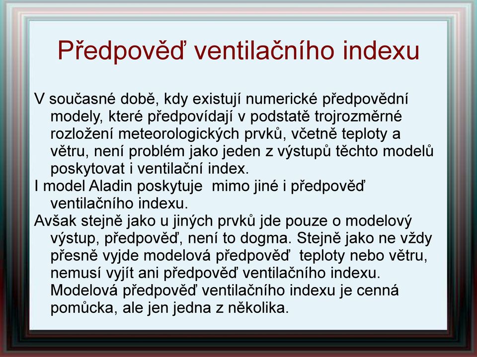 I model Aladin poskytuje mimo jiné i předpověď ventilačního indexu. Avšak stejně jako u jiných prvků jde pouze o modelový výstup, předpověď, není to dogma.