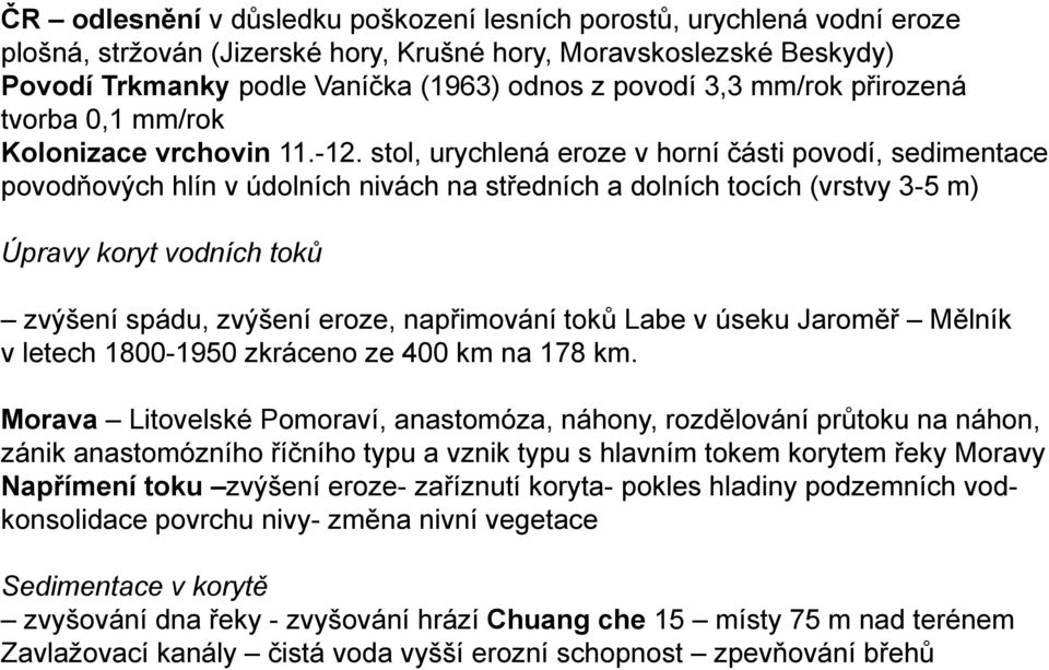 stol, urychlená eroze v horní části povodí, sedimentace povodňových hlín v údolních nivách na středních a dolních tocích (vrstvy 3-5 m) Úpravy koryt vodních toků zvýšení spádu, zvýšení eroze,