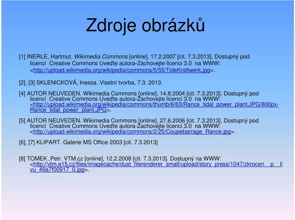 Dostupný pod licencí Creative Commons Uveďte autora-zachovejte licenci 3.0 na WWW: <http://upload.wikimedia.org/wikipedia/commons/thumb/6/63/rance_tidal_power_plant.jpg/800px- Rance_tidal_power_plant.