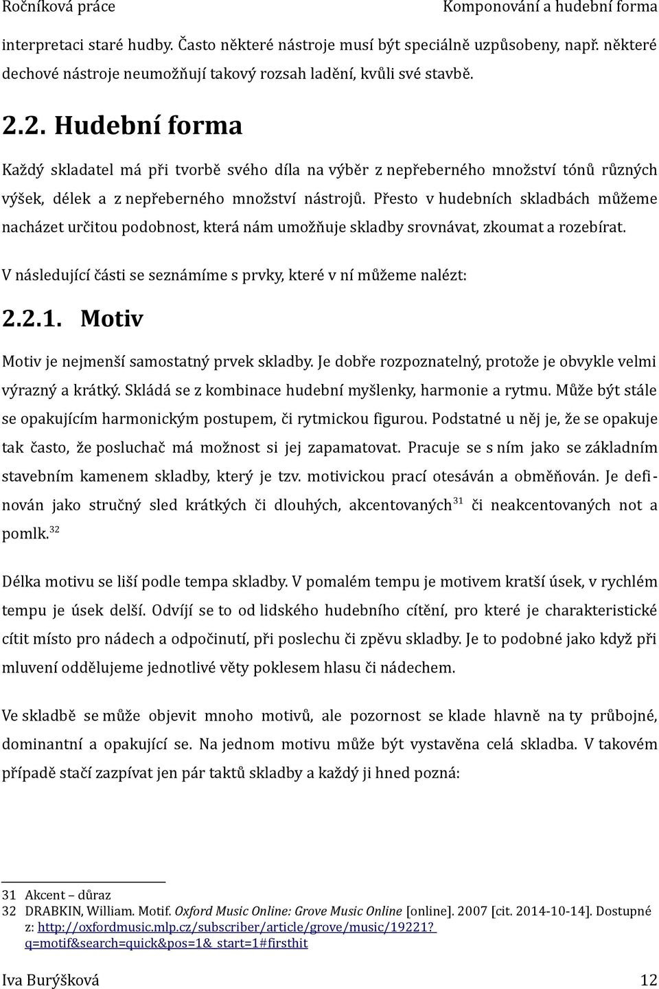 2. Hudební forma Každý skladatel má při tvorbě svého díla na výběr z nepřeberného množství tónů různých výšek, délek a z nepřeberného množství nástrojů.