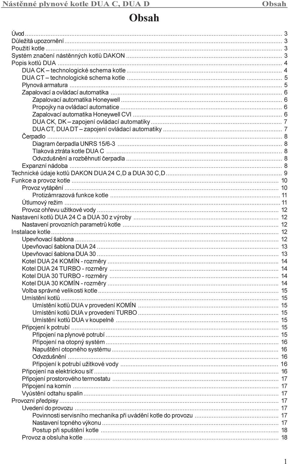 .. 6 Zapalovací automatika Honeywell CVI... 6 DUA CK, DK zapojení ovládací automatiky... 7 DUA CT, DUA DT zapojení ovládací automatiky... 7 Èerpadlo... 8 Diagram èerpadla UNRS 15/6-3.