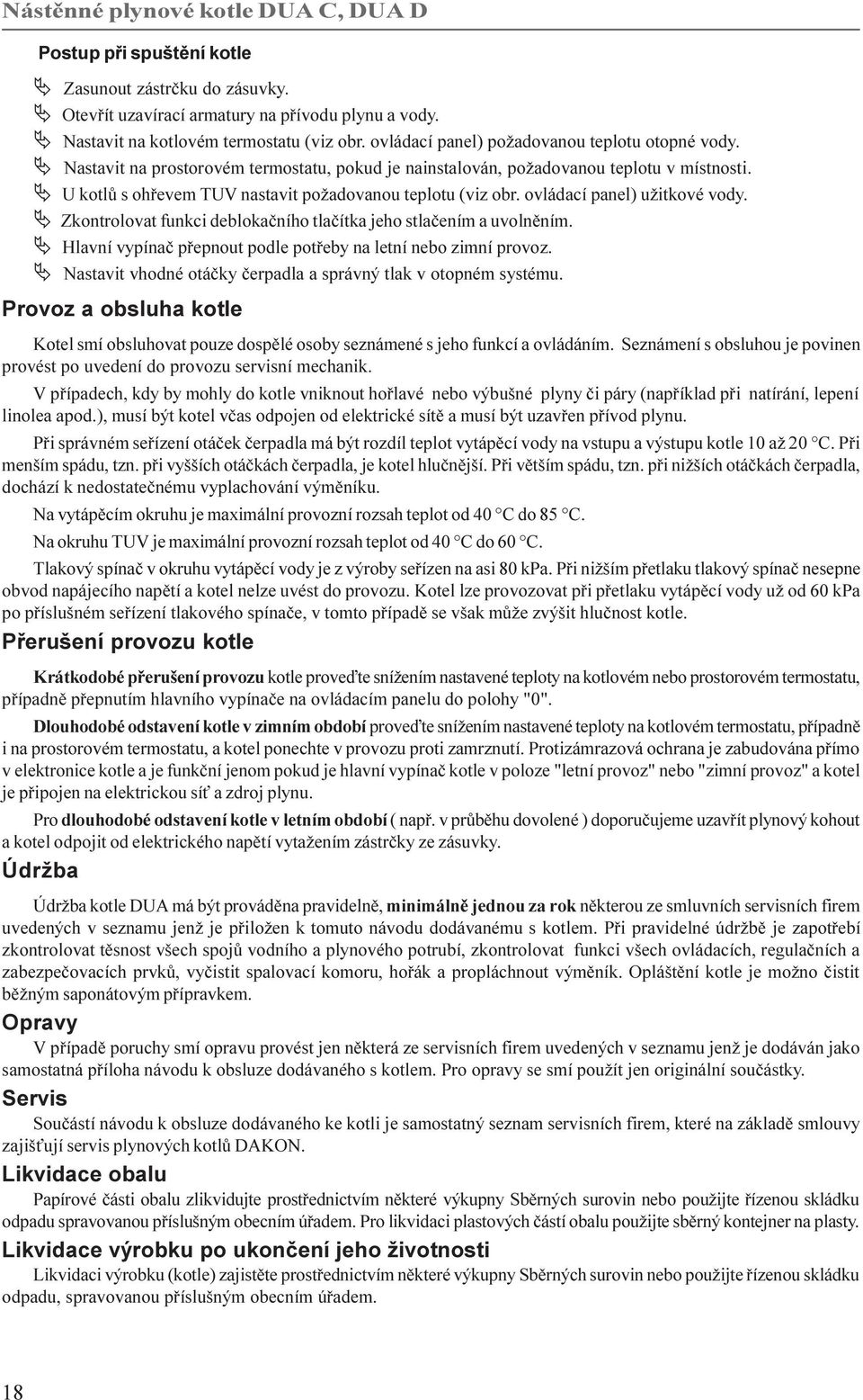 Ä U kotlù s ohøevem TUV nastavit požadovanou teplotu (viz obr. ovládací panel) užitkové vody. Ä Zkontrolovat funkci deblokaèního tlaèítka jeho stlaèením a uvolnìním.