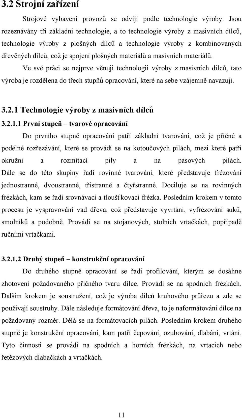 materiálů a masivních materiálů. Ve své práci se nejprve věnuji technologii výroby z masivních dílců, tato výroba je rozdělena do třech stupňů opracování, které na sebe vzájemně navazují. 3.2.