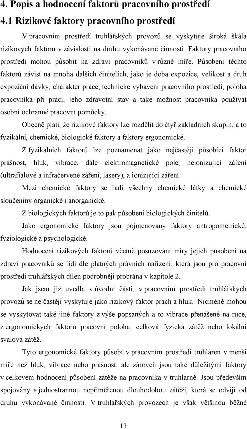 Faktory pracovního prostředí mohou působit na zdraví pracovníků v různé míře.