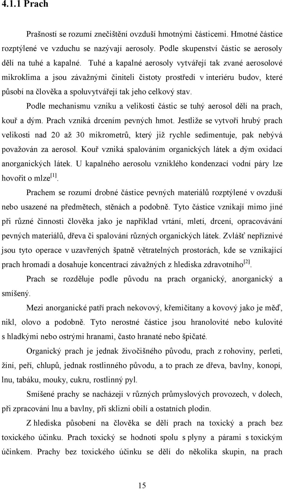 Podle mechanismu vzniku a velikosti částic se tuhý aerosol dělí na prach, kouř a dým. Prach vzniká drcením pevných hmot.