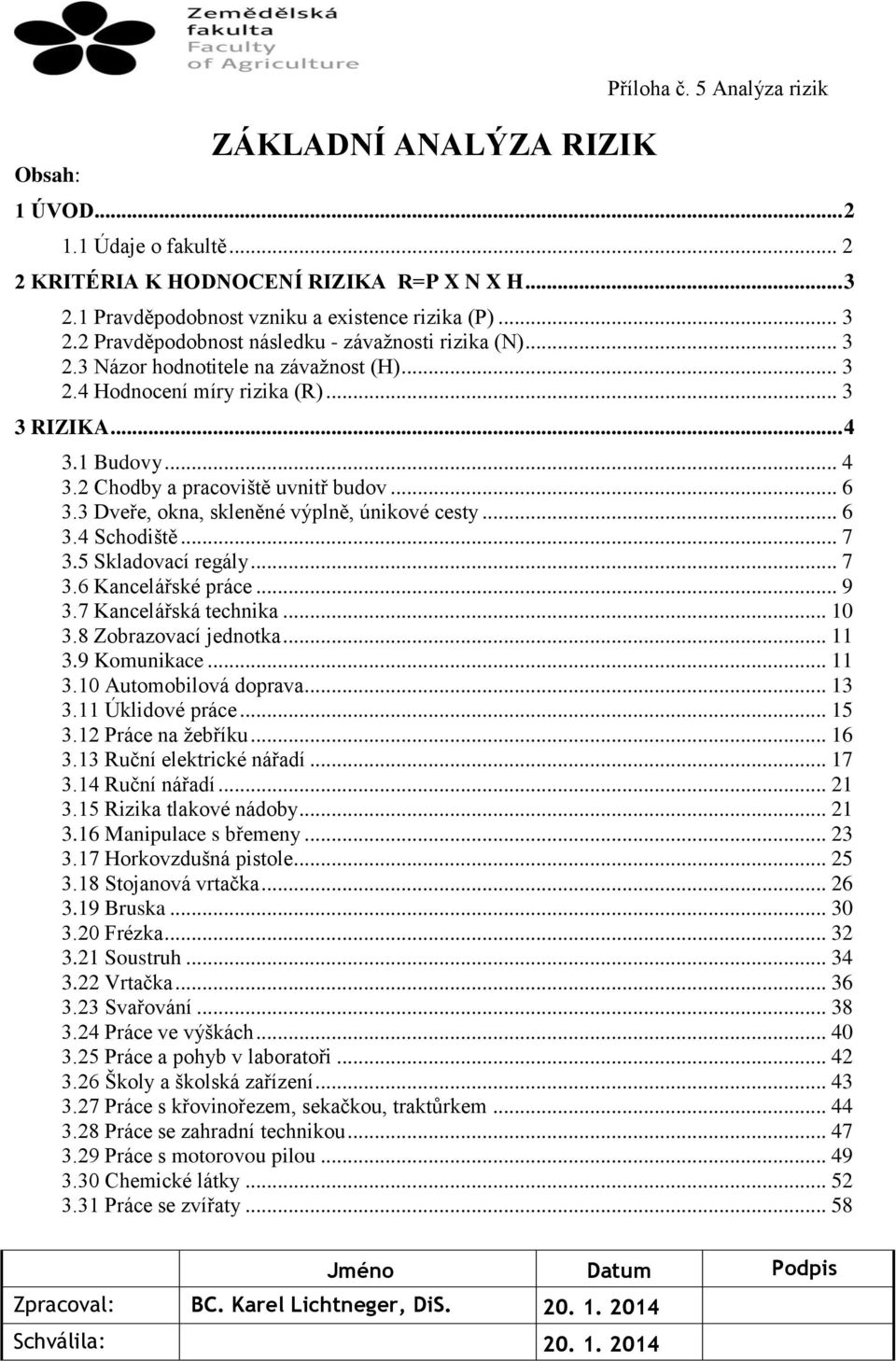 3 Dveře, okna, skleněné výplně, únikové cesty... 6 3.4 Schodiště... 7 3.5 Skladovací regály... 7 3.6 Kancelářské práce... 9 3.7 Kancelářská technika... 10 3.8 Zobrazovací jednotka... 11 3.