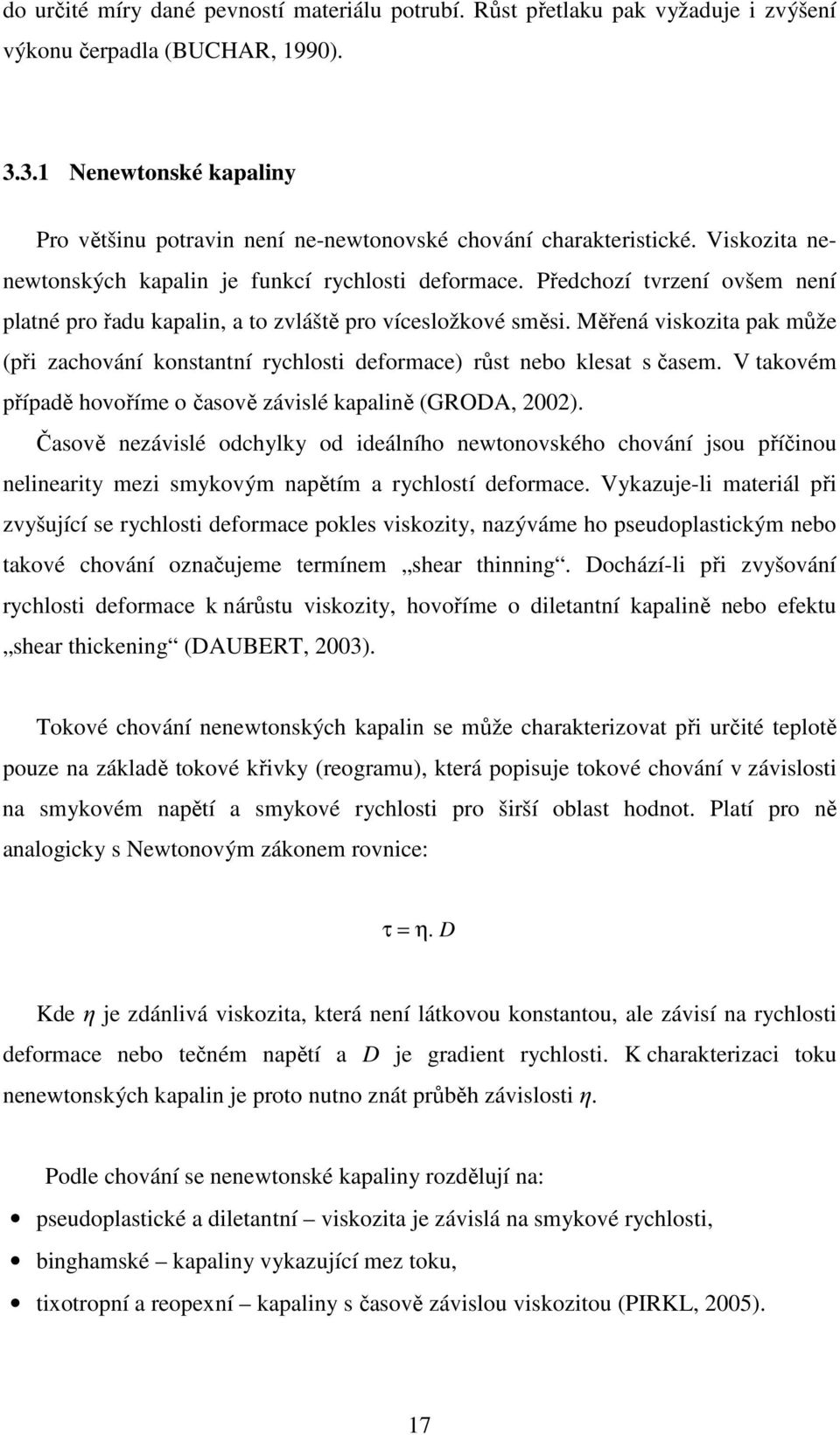 Předchozí tvrzení ovšem není platné pro řadu kapalin, a to zvláště pro vícesložkové směsi. Měřená viskozita pak může (při zachování konstantní rychlosti deformace) růst nebo klesat s časem.