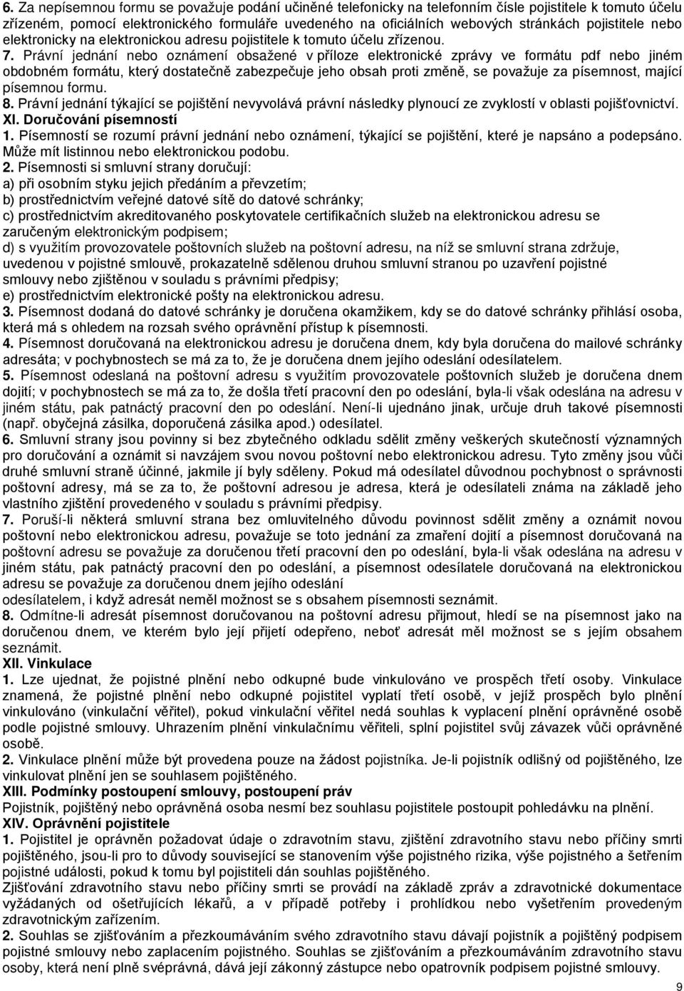 Právní jednání nebo oznámení obsažené v příloze elektronické zprávy ve formátu pdf nebo jiném obdobném formátu, který dostatečně zabezpečuje jeho obsah proti změně, se považuje za písemnost, mající