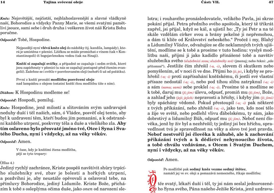 poruème. Odpovìï: Tobì, Hospodine. Nejpozdìji nyní vlévá knìz olej do nádobky (tj. kandila, lampády), která je umístìna v pšenici.